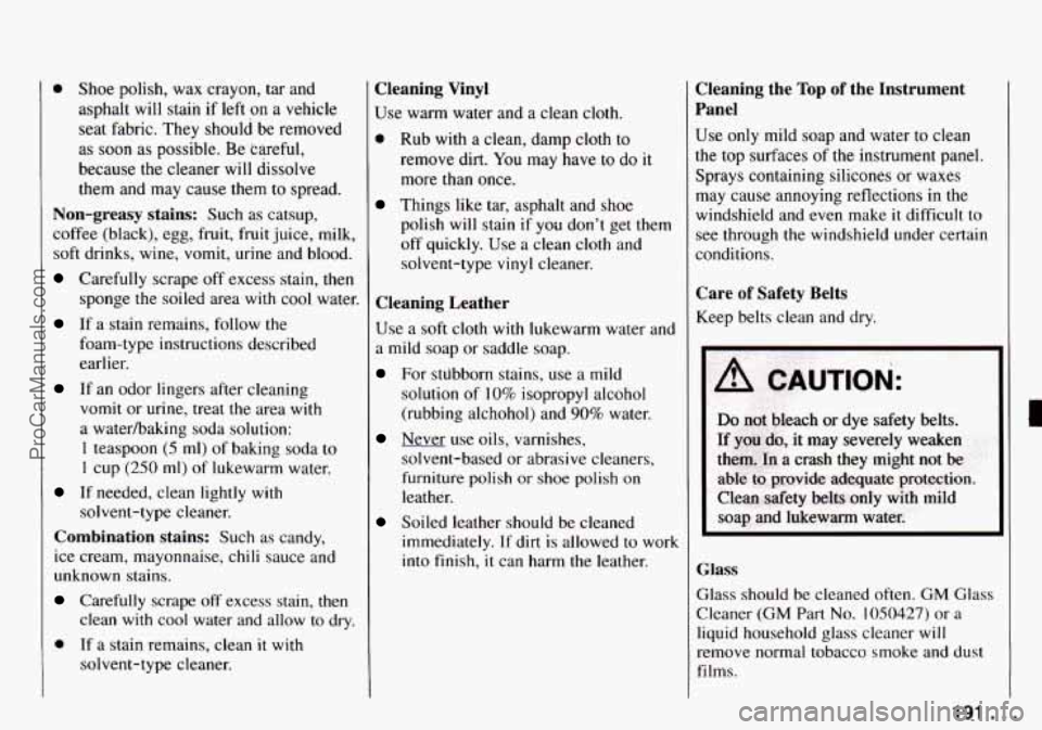 CHEVROLET TRACKER 1994 Owners Manual 0 Shoe polish, wax crayon, tar and
asphalt will stain if left on a vehicle
seat fabric. They should be removed
as soon as possible. Be eareful,
because the cleaner
will dissolve
th CHEVROLET TRACKER 1994 Owners Manual 0 Shoe polish, wax crayon, tar and
asphalt will stain if left on a vehicle
seat fabric. They should be removed
as soon as possible. Be eareful,
because the cleaner
will dissolve
th