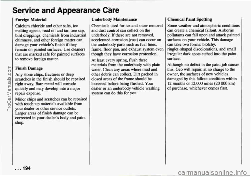 CHEVROLET TRACKER 1994 Owners Manual Service and Appearance Care
Foreign Material
Calcium chloride and other salts, ice
melting agents, road oil and tar,
tree sap,
bad$ droppings, chemicals from industrial
chimneys, and othe CHEVROLET TRACKER 1994 Owners Manual Service and Appearance Care
Foreign Material
Calcium chloride and other salts, ice
melting agents, road oil and tar,
tree sap,
bad$ droppings, chemicals from industrial
chimneys, and othe