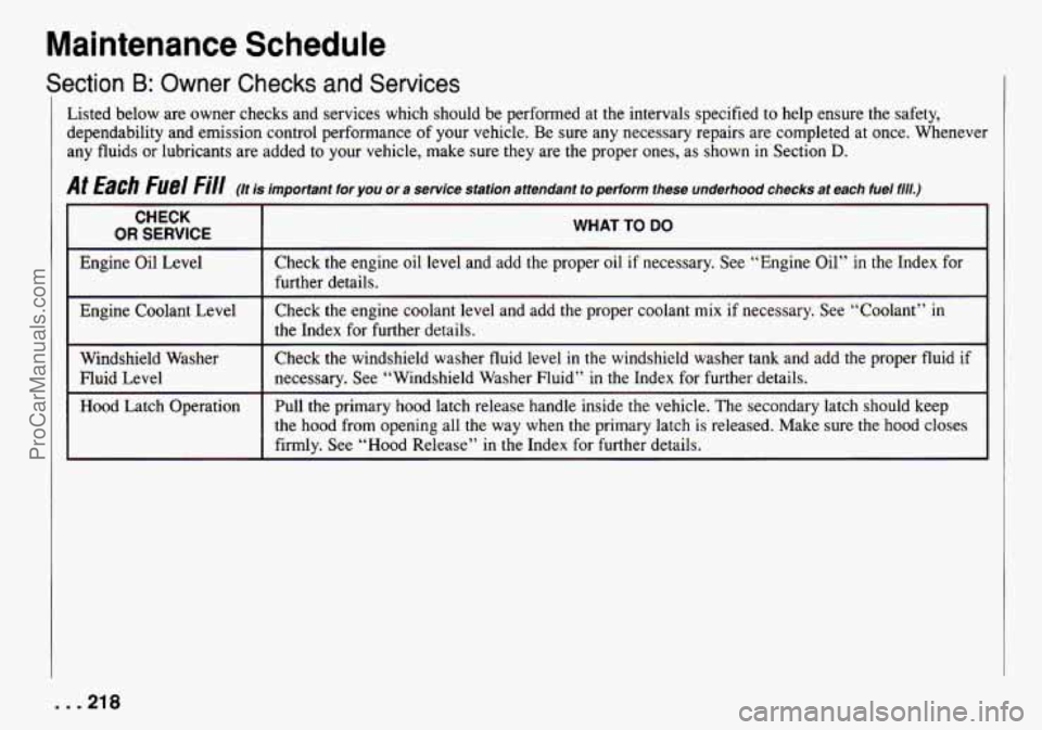 CHEVROLET TRACKER 1994  Owners Manual Maintenance Schedule 
iection B: Owner Checks and Services 
Listed  below are owner checks  and services  which  should  be  performed at the intervals  specified  to help  ensure the safety, 
dependa