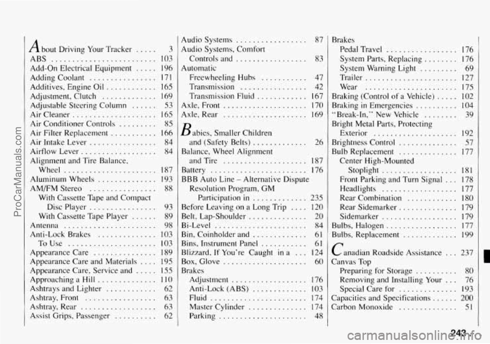 CHEVROLET TRACKER 1994 Owners Manual A bout Driving Your Tracker ..... 3
ABS ......................... 103
Adding Coolant ................ 171
Additives. Engine
Oil ............ 165
Adjustment. Clutch
............. 169
Air Cle CHEVROLET TRACKER 1994 Owners Manual A bout Driving Your Tracker ..... 3
ABS ......................... 103
Adding Coolant ................ 171
Additives. Engine
Oil ............ 165
Adjustment. Clutch
............. 169
Air Cle