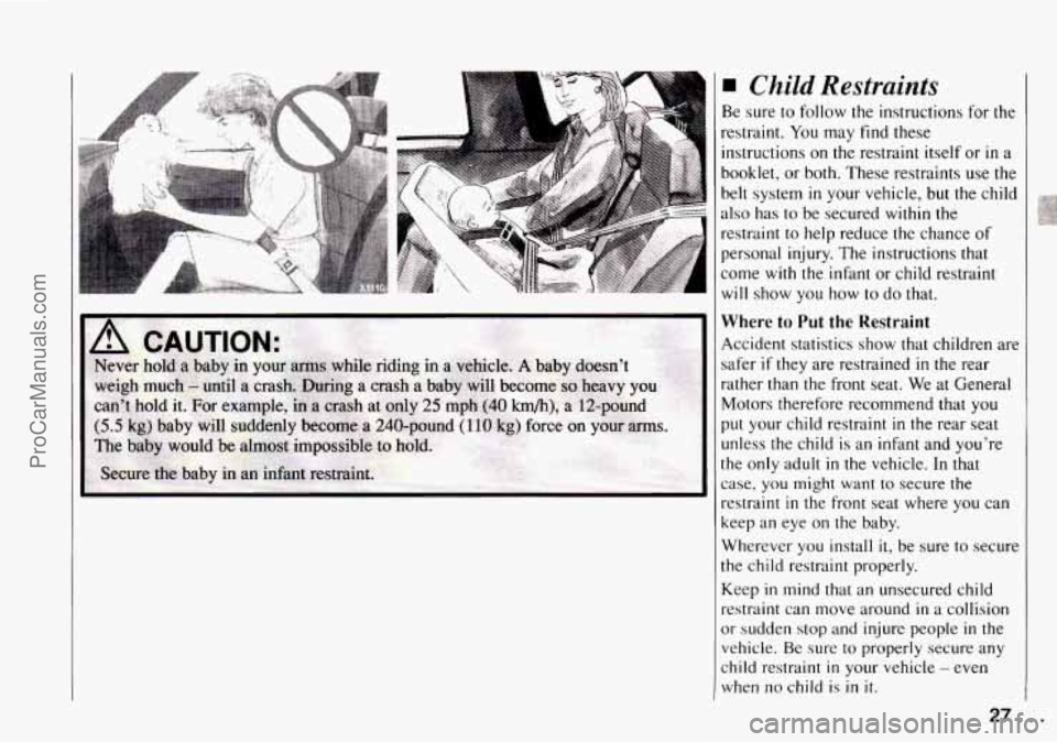 CHEVROLET TRACKER 1994 Owners Manual 1 Child Restraints 
Be sure  to follow  the instructions for the 
restraint. You may  find  these 
instructions  on  the restraint  itself or 
in a 
booklet,  or  both. These restraints 
use the 
belt