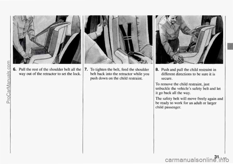 CHEVROLET TRACKER 1994 Owners Guide 6. Pull the rest  of  the  shoulder belt all the 
way  out of the retractor to set the  lock. 
L 
7. To tighten the  belt,  feed the shoulder 
belt  back  into the retractor  while 
you 
push down  o