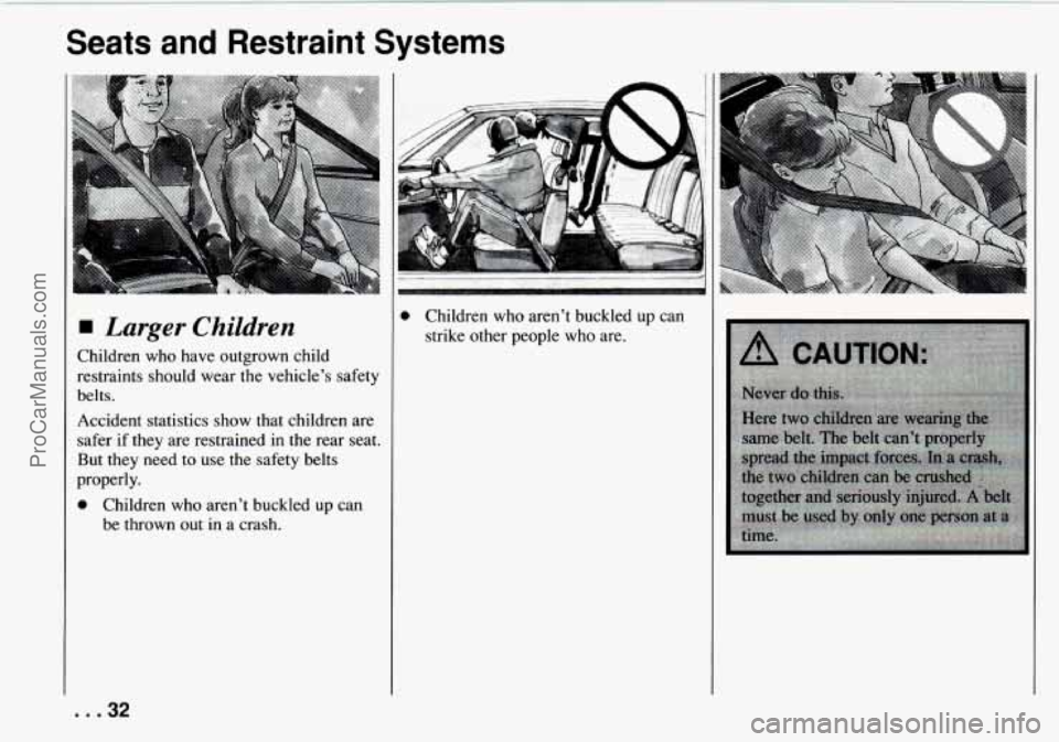 CHEVROLET TRACKER 1994 Owners Guide Seats  and  Restraint  Systems 
Larger Children 
Children  who  have  outgrown  child 
restraints  should  wear  the vehicle’s  safety 
belts. 
Accident  statistics show  that  children are 
safer  