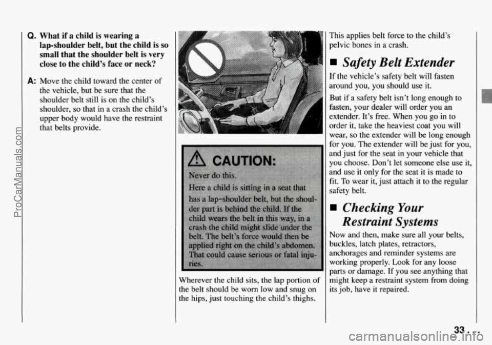 CHEVROLET TRACKER 1994 Owners Guide Q. What if a child is wearing a 
lap-shoulder belt,  but the child 
is so 
small that the shoulder  belt is very 
close  to  the child’s  face or neck? 
A: Move  the child  toward the center  of 
th