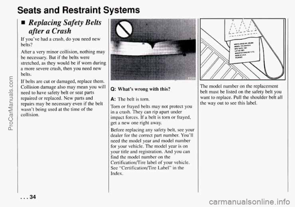 CHEVROLET TRACKER 1994 Owners Guide Seats and Restraint  Systems 
Replacing  Safety  Belts 
after a Crash 
If you’ve had a crash,  do you  need  new 
belts? 
After a  very  minor  collision, nothing  may 
be  necessary.  But  if the b