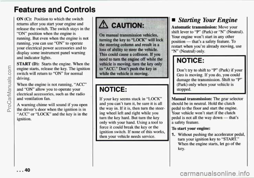 CHEVROLET TRACKER 1994  Owners Manual Features  and  Controls 
ON (C): Position to which  the switch 
returns after 
you start  your  engine  and 
release the  switch. The switch stays  in the 
“ON’ position  when the engine is 
runni