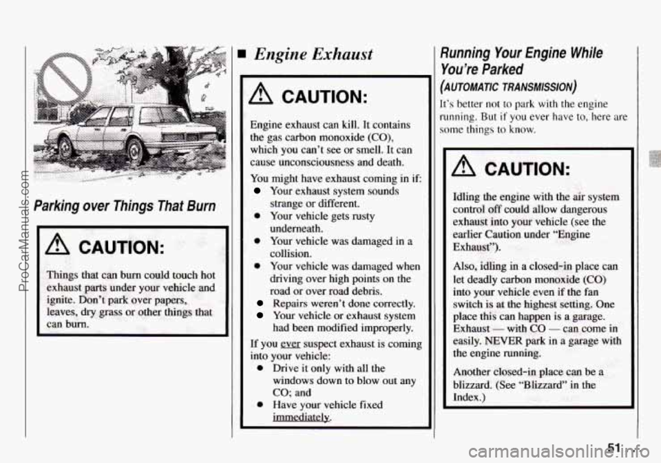 CHEVROLET TRACKER 1994 Workshop Manual I Parking over Things  That Burn 
A CAUTION; 
Things  that  can  bum  could  touch  hot 
exhaust 
parts under your vehicle and 
ignite.  Don’t  park  over  papers, 
leaves, 
dry pss or other  things