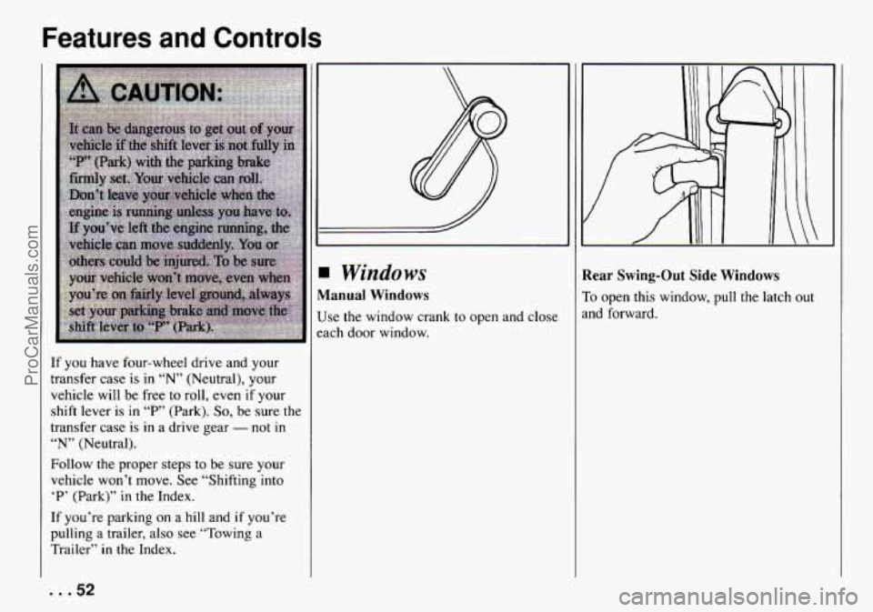 CHEVROLET TRACKER 1994 Workshop Manual Features  and  Controls 
If  you  have  four-wheel drive and  your 
transfer  case  is 
in “N’ (Neutral),  your 
vehicle  will  be  free 
to roll,  even if your 
shift lever 
is in “P’ (Park).