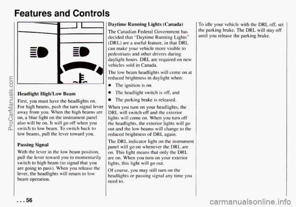 CHEVROLET TRACKER 1994 Workshop Manual Features and Controls 
-- I 
-- a1 
Headlight  HighlLow  Ream 
First, you must  have the headlights on. 
For  high  beams,  push  the turn  signal lever 
away  from you. When 
the high beams  are 
on,