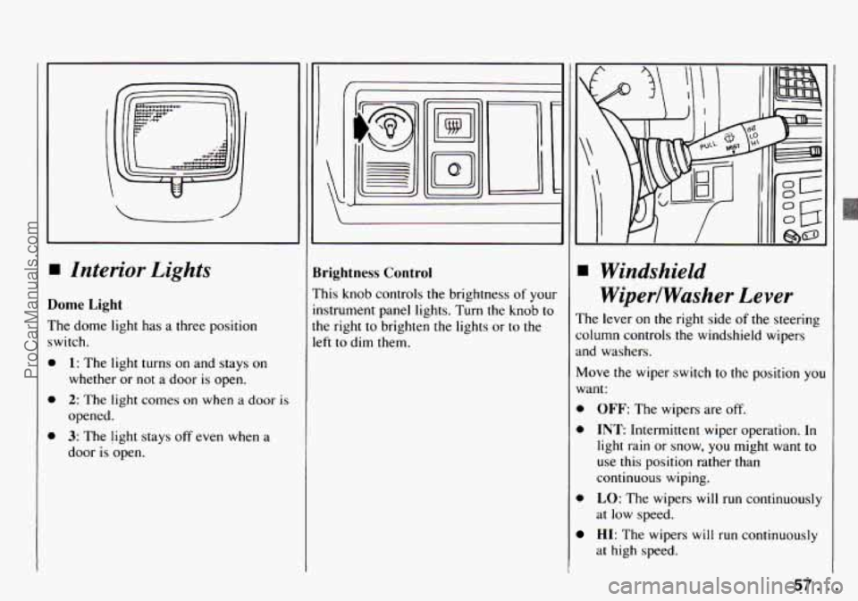 CHEVROLET TRACKER 1994 Workshop Manual Interior  Lights 
Dome Light 
The  dome light has a  three  position 
switch. 
1: The  light  turns  on  and  stays on 
whether  or not  a  door  is open. 
2: The  light  comes on when a door is 
open
