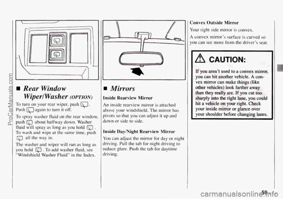 CHEVROLET TRACKER 1994 Workshop Manual n 
I 
i 
Rear  Window WiperlWasher 
(OPTION) 
To  turn  on  your  rear  wiper,  push Q. 
Push Q again  to  turn it off. 
To spray  washer  fluid  on  the  rear  window, 
push 
Q about  halfway  down. 