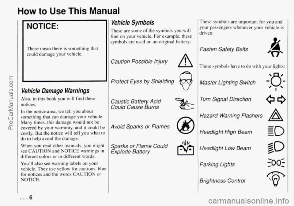 CHEVROLET TRACKER 1994  Owners Manual How to Use  This Manual 
NOTICE: 
These mean  there  is  something  that 
could  damage 
your vehicle. 
Vehicle Damage Warnings 
Also, in this book you will  find  these 
notices. 
In the  notice  are