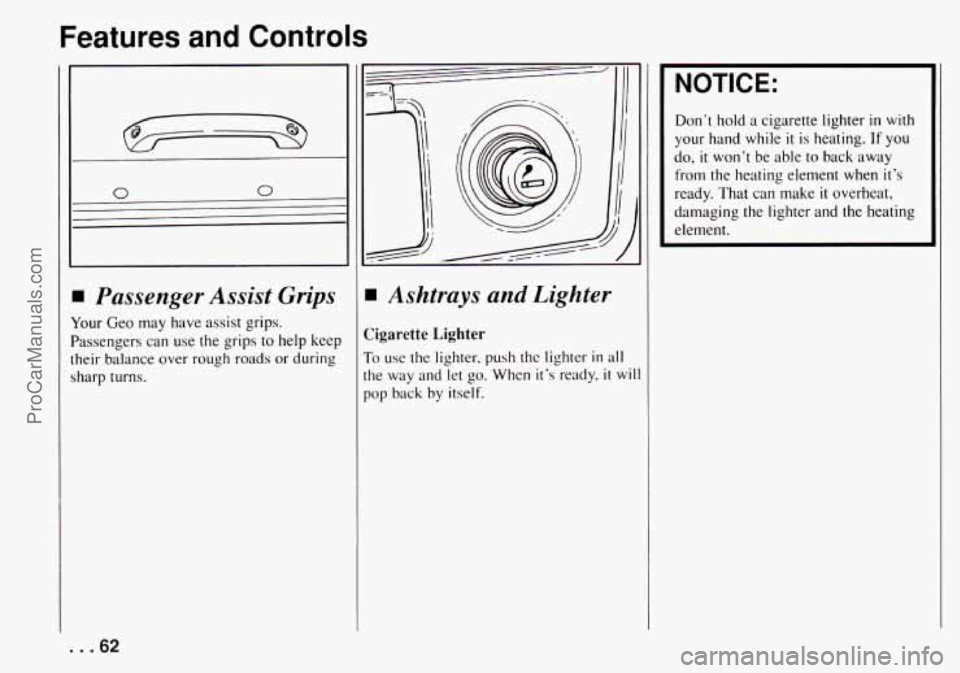 CHEVROLET TRACKER 1994 Repair Manual Features  and  Controls 
V 
I 
0 
Passenger  Assist  Grips 
Your Geo may  have  assist  grips. 
Passengers  can  use  the grips 
to help keep 
their  balance  over rough  roads 
or during 
sharp  turn