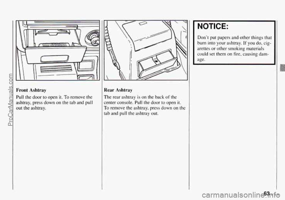 CHEVROLET TRACKER 1994 Repair Manual L 
\I I1 E7lU 
Front Ashtray 
Pull  the door to open it. To remove  the 
ashtray,  press down  on  the  tab  and 
pull 
out the ashtray. 
Rear  Ashtray 
The rear  ashtray is on  the  back  of  the 
:e