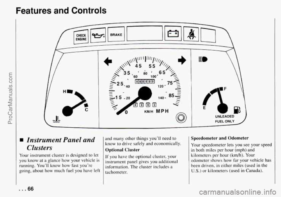 CHEVROLET TRACKER 1994 Repair Manual Features  and  Controls 
Instrument  Panel and 
Clusters 
Your  instrument  cluster is designed to  let 
you  know  at a glance  how your  ve.hicle  is 
running.  Youll  know  how  fast  youre 
goin