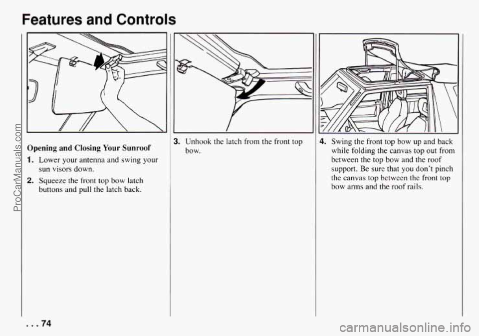 CHEVROLET TRACKER 1994 Owners Manual Features and Controls
Opening and Closing Your Sunroof
1.
2.
Lower your antenna and swing your
sun visors down.
Squeeze the front
top bow latch
buttons and pull the latch back.
CHEVROLET TRACKER 1994 Owners Manual Features and Controls
Opening and Closing Your Sunroof
1.
2.
Lower your antenna and swing your
sun visors down.
Squeeze the front
top bow latch
buttons and pull the latch back.