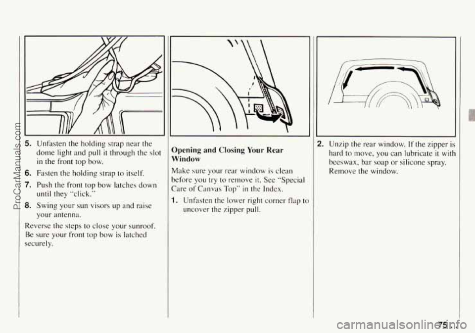 CHEVROLET TRACKER 1994 Owners Manual 5. Unfasten the holding strap near the
dome light and pull
it through the slot
in the front top bow.
6. Fasten the holding strap to itself.
7. Push the front top bow latches down
8. S CHEVROLET TRACKER 1994 Owners Manual 5. Unfasten the holding strap near the
dome light and pull
it through the slot
in the front top bow.
6. Fasten the holding strap to itself.
7. Push the front top bow latches down
8. S