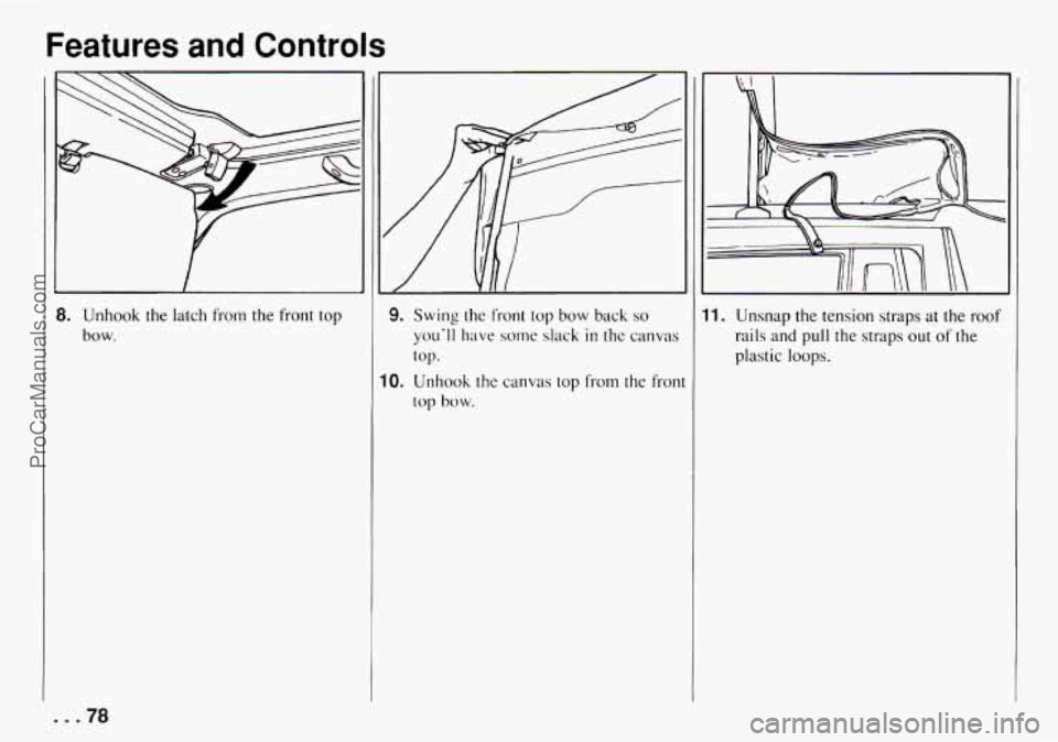 CHEVROLET TRACKER 1994 Owners Manual Features and Controls
Y
8. Unhook the latch from the front top
bow.
J
9. Swing the front top bow back so
youll have some slack in the canvas
top.
top
bow.
10. Unhook the canvas t CHEVROLET TRACKER 1994 Owners Manual Features and Controls
Y
8. Unhook the latch from the front top
bow.
J
9. Swing the front top bow back so
youll have some slack in the canvas
top.
top
bow.
10. Unhook the canvas t