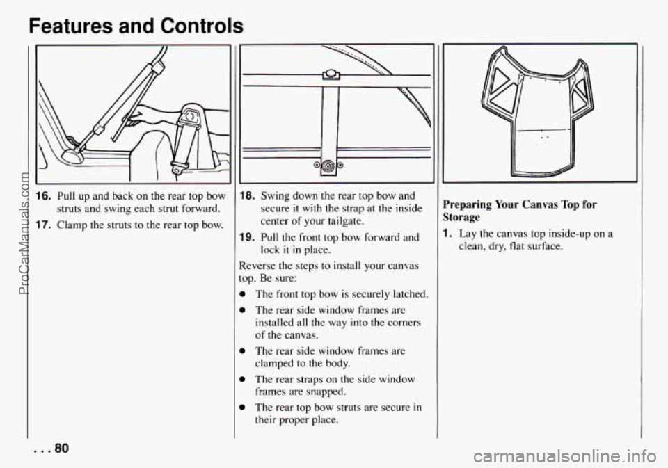 CHEVROLET TRACKER 1994 Manual Online Features and Controls 
16. Pull up and  back  on  the  rear  top  bow 
struts  and  swing  each strut forward. 
17. Clamp  the struts to  the rear  top  bow. 
~~  ~ 
18. Swing down  the  rear  top  bo