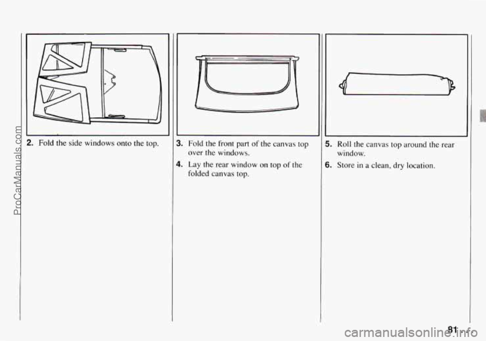 CHEVROLET TRACKER 1994 Manual Online 2. Fold the  side windows onto the top. 
Fold  the  front  part of the canvas  top 
over  the  windows. 
Lay 
the rear  window  on  top  of  the 
folded  canvas 
top. 
5. 
6. 
Roll the canvas  top  ar