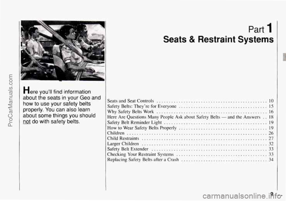 CHEVROLET TRACKER 1994  Owners Manual k 
Here youll find information 
about the seats  in your 
Geo and 
how  to use  your  safety belts 
properly. 
You can also learn 
about  some things you should 
not do with safety  belts. 
Part 1 
S