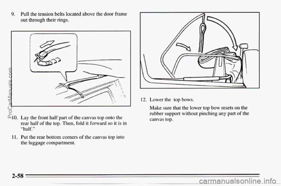 CHEVROLET TRACKER 1995  Owners Manual 9. Pull  the  tension  belts  located above the door frame 
out  through their rings. 
10. Lay  the front  half part  of the canvas top  onto the 
rear  half  of  the top.  Then, fold 
it forward so i