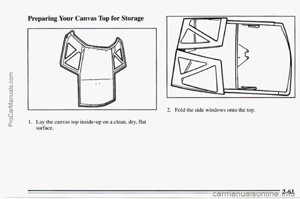 CHEVROLET TRACKER 1995  Owners Manual Preparing Your  Canvas  Top  for  Storage 
2. Fold the side windows onto the top. 
1. Lay the canvas top inside-up on a clean, dry, flat 
surface. 
ProCarManuals.com 