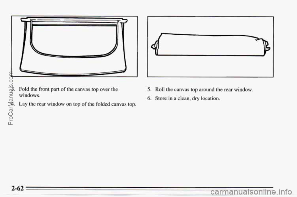 CHEVROLET TRACKER 1995  Owners Manual 3. Fold the front part  of the  canvas top  over the 
windows. 
4. Lay  the rear  window  on  top of the  folded  canvas top. 
5. Roll the canvas top around the rear  window. 
6. Store in a clean, dry