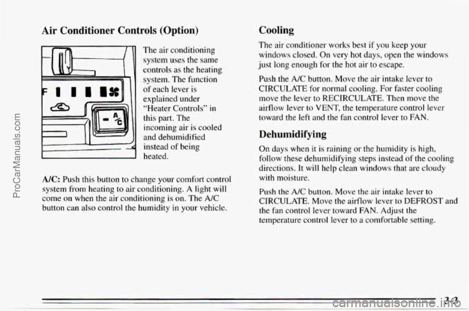 CHEVROLET TRACKER 1995  Owners Manual Air Conditioner  Controls  (Option) 
The air conditioning 
system uses 
the same 
controls 
as the heating 
system.  The  function 
of each lever is 
explained  under 
“Heater  Controls” 
in 
this
