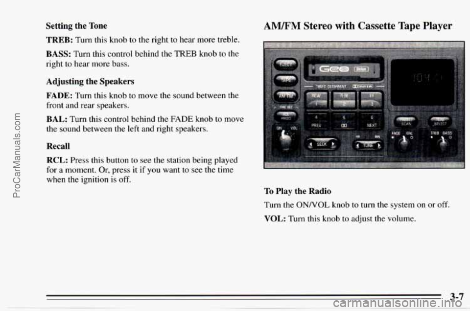 CHEVROLET TRACKER 1995  Owners Manual Setting  the  Tone TREB: 
Turn this  knob  to  the  right to hear  more  treble. 
BASS: Turn this control  behind the TREB knob to the 
right  to hear more bass. 
Adjusting  the  Speakers 
FADE: Turn 