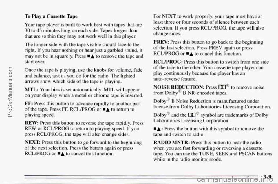 CHEVROLET TRACKER 1995  Owners Manual To Play a Cassette  Tape 
Your tape player is built to  work best with tapes that are 
30 to 45 minutes long  on each  side.  Tapes longer  than 
that are 
so thin  they  may  not  work  well in this 