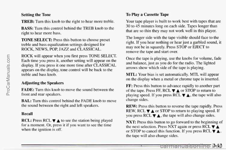 CHEVROLET TRACKER 1995  Owners Manual Setting  the Tone To Play  a  Cassette  Tape 
Your tape player is built to  work best with tapes that are 
30 to 45 minutes long on each side. Tapes  longer  than 
that  are 
so thin they may not work
