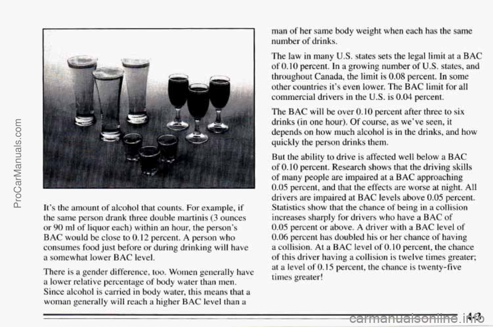 CHEVROLET TRACKER 1995 Owners Manual - number of drinks.
man
of her
same body weight when each has the same
It’s the amount
of alcohol that counts. For example, if
the same person drank three double martinis (3 ounces
or CHEVROLET TRACKER 1995 Owners Manual - number of drinks.
man
of her
same body weight when each has the same
It’s the amount
of alcohol that counts. For example, if
the same person drank three double martinis (3 ounces
or
