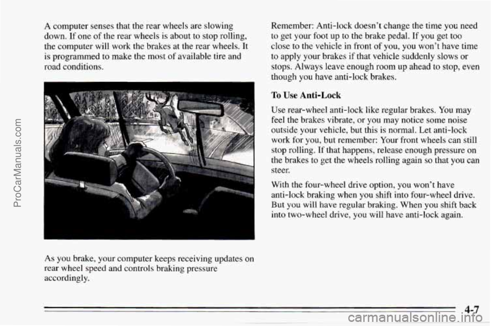 CHEVROLET TRACKER 1995 Owners Manual A computer senses that the rear wheels are slowing
down.
If one of the rear wheels is about to stop rolling,
the computer will work the brakes at the rear wheels. It
is programmed to m CHEVROLET TRACKER 1995 Owners Manual A computer senses that the rear wheels are slowing
down.
If one of the rear wheels is about to stop rolling,
the computer will work the brakes at the rear wheels. It
is programmed to m