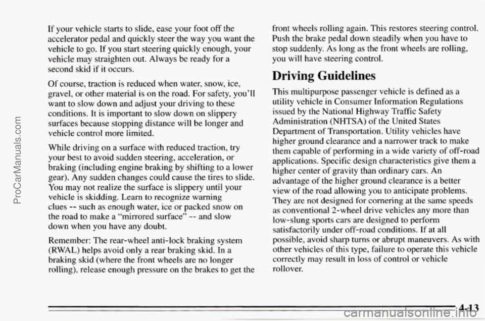 CHEVROLET TRACKER 1995 User Guide If your vehicle starts to slide, ease your foot off the
accelerator pedal and quickly steer the way you want the
vehicle to go. If you start steering quickly enough, your
vehicle may st CHEVROLET TRACKER 1995 User Guide If your vehicle starts to slide, ease your foot off the
accelerator pedal and quickly steer the way you want the
vehicle to go. If you start steering quickly enough, your
vehicle may st