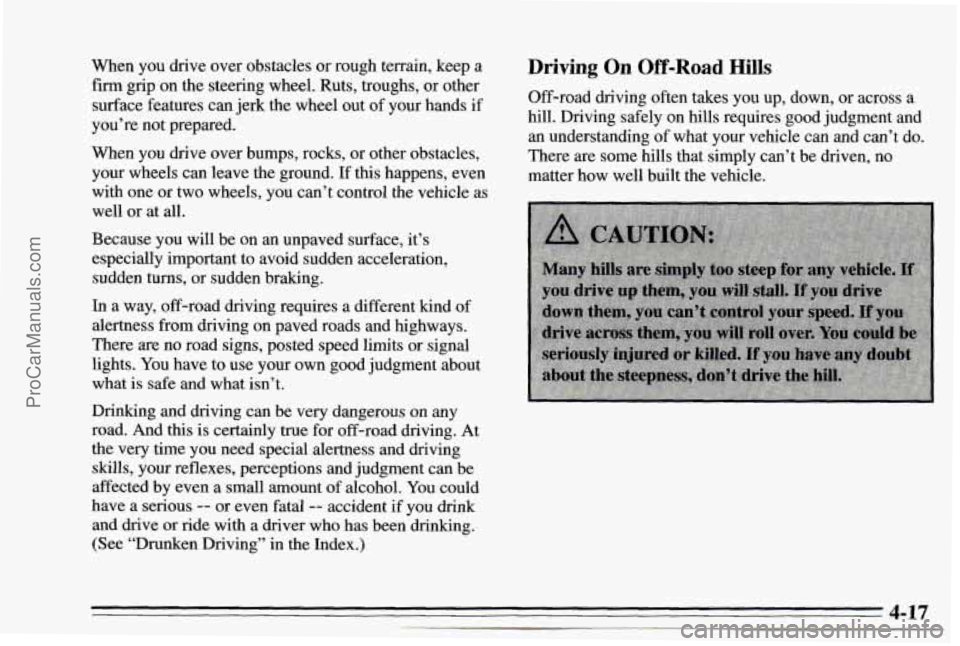 CHEVROLET TRACKER 1995 Owners Manual When you drive over obstacles or rough terrain, keep a
firm grip on the steering wheel. Ruts, troughs, or other
surface features can jerk the wheel out
of your hands if
you’re CHEVROLET TRACKER 1995 Owners Manual When you drive over obstacles or rough terrain, keep a
firm grip on the steering wheel. Ruts, troughs, or other
surface features can jerk the wheel out
of your hands if
you’re