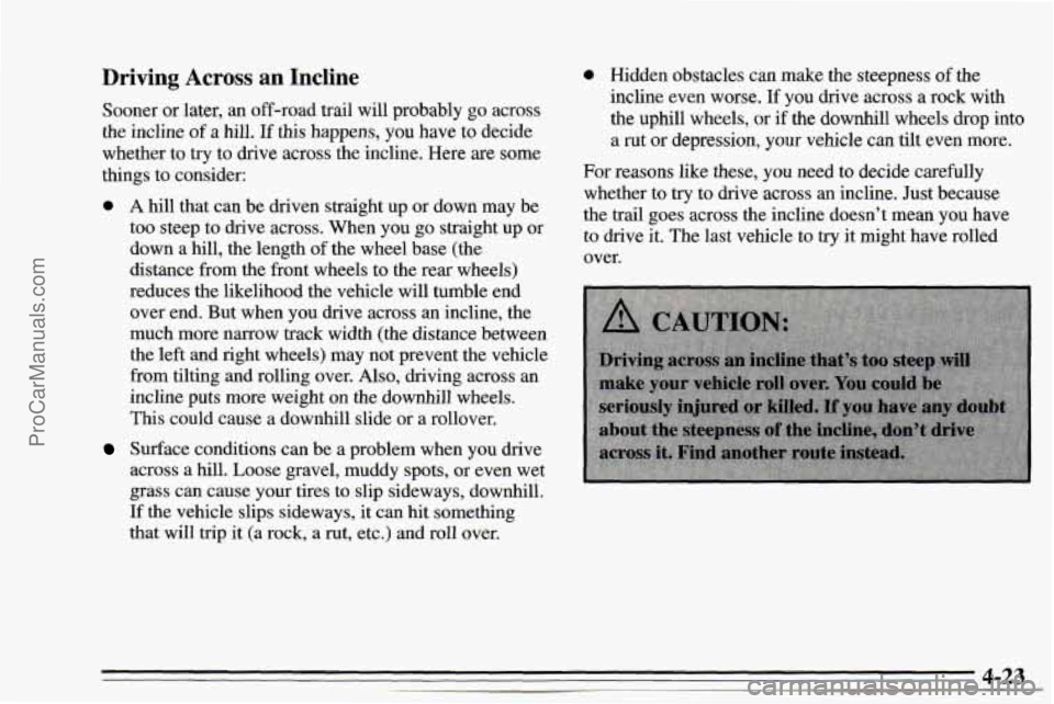 CHEVROLET TRACKER 1995  Owners Manual Driving  Across  an  Incline 
Sooner  or later, an off-road  trail will probably go across 
the  incline 
of a hill. If this  happens, you have  to decide 
whether to  try  to drive  across  the  incl