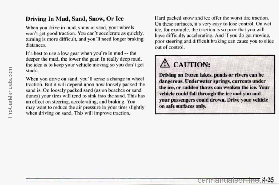 CHEVROLET TRACKER 1995 Owners Manual Driving In Mud, Sand, Snow, Or Ice
When you drive in mud, snow or sand, your wheels
won’t get good traction. You can’t accelerate as quickly,
turning
is more difficult, and you’ll n CHEVROLET TRACKER 1995 Owners Manual Driving In Mud, Sand, Snow, Or Ice
When you drive in mud, snow or sand, your wheels
won’t get good traction. You can’t accelerate as quickly,
turning
is more difficult, and you’ll n