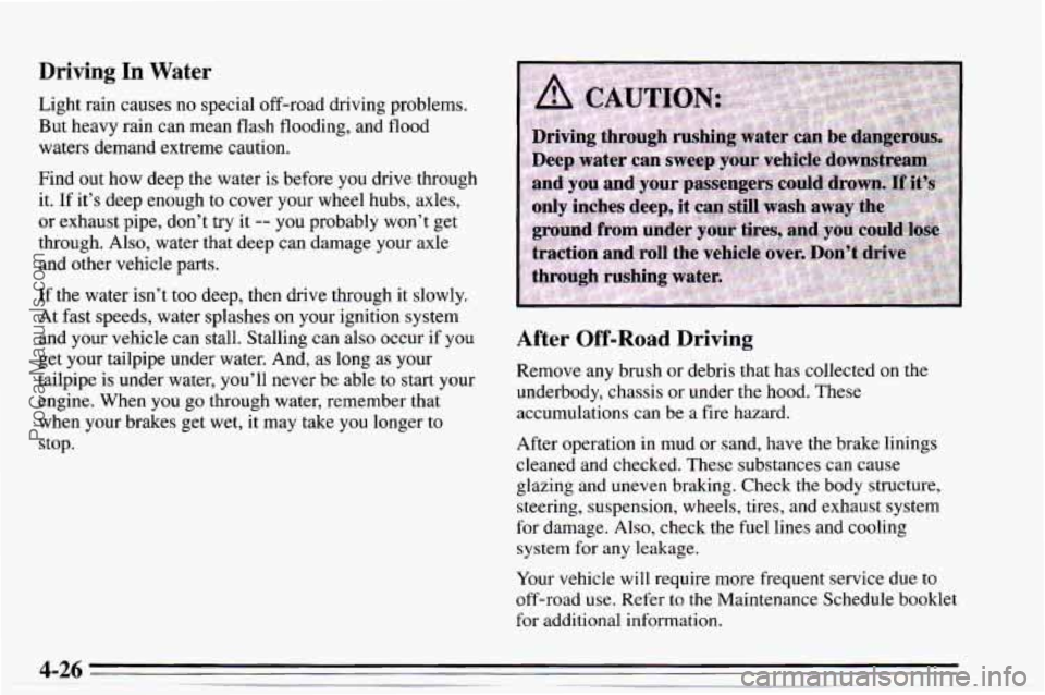 CHEVROLET TRACKER 1995 Owners Manual Driving In Water
Light rain causes no special off-road driving problems.
But heavy rain can mean flash flooding, and flood
waters demand extreme caution.
Find out how deep the water CHEVROLET TRACKER 1995 Owners Manual Driving In Water
Light rain causes no special off-road driving problems.
But heavy rain can mean flash flooding, and flood
waters demand extreme caution.
Find out how deep the water