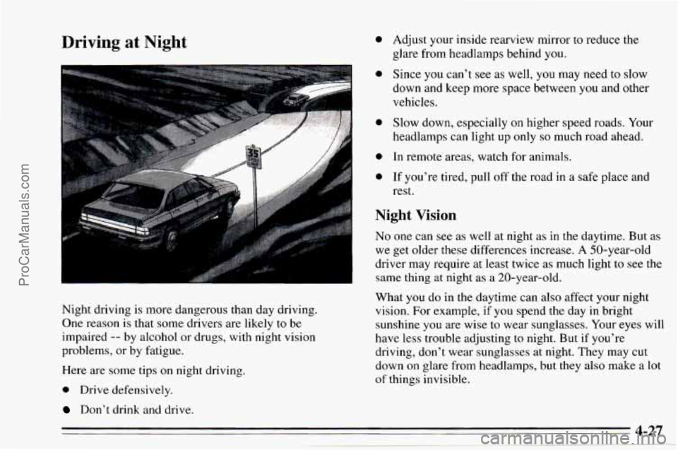 CHEVROLET TRACKER 1995 Owners Manual Driving at Night
Night driving is more dangerous than day driving.
One reason is that some drivers are likely to be
impaired
-- by alcohol or drugs, with night vision
problems, or b CHEVROLET TRACKER 1995 Owners Manual Driving at Night
Night driving is more dangerous than day driving.
One reason is that some drivers are likely to be
impaired
-- by alcohol or drugs, with night vision
problems, or b