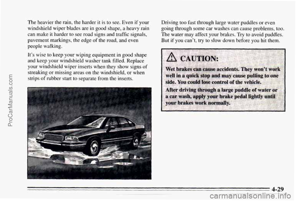 CHEVROLET TRACKER 1995 Owners Manual The heavier the rain, the harder it is to see. Even if your
windshield wiper blades are
in good shape, a heavy rain
can
make it harder to see road signs and traffic signals,
pavement CHEVROLET TRACKER 1995 Owners Manual The heavier the rain, the harder it is to see. Even if your
windshield wiper blades are
in good shape, a heavy rain
can
make it harder to see road signs and traffic signals,
pavement