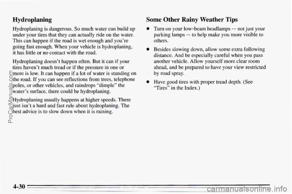 CHEVROLET TRACKER 1995 Owners Manual Hydroplaning
Hydroplaning is dangerous. So much water can build up
under your tires that
they can actually ride on the water.
This can happen if the road
is wet enough and you’re CHEVROLET TRACKER 1995 Owners Manual Hydroplaning
Hydroplaning is dangerous. So much water can build up
under your tires that
they can actually ride on the water.
This can happen if the road
is wet enough and you’re