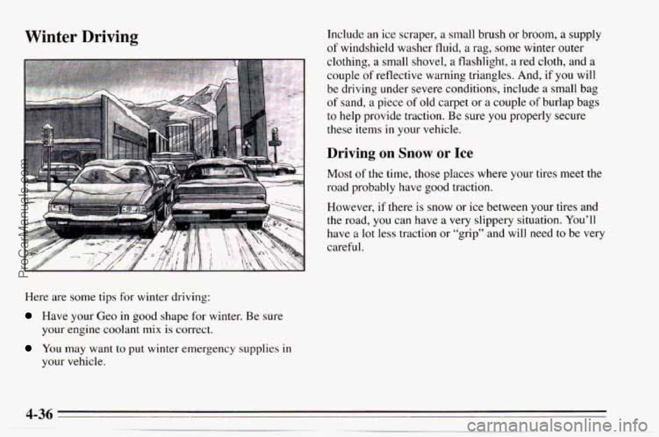 CHEVROLET TRACKER 1995 Owners Manual Winter Driving
Here are some tips for winter driving:
Have your Geo in good shape for winter. Be sure
your engine coolant
mix is correct.
You may want to put winter emergency suppli CHEVROLET TRACKER 1995 Owners Manual Winter Driving
Here are some tips for winter driving:
Have your Geo in good shape for winter. Be sure
your engine coolant
mix is correct.
You may want to put winter emergency suppli
