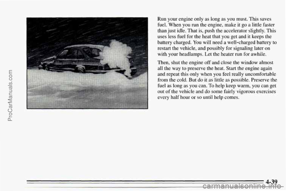 CHEVROLET TRACKER 1995 Owners Manual Run your engine only as long as you must. This saves
fuel. When you run the engine, make it go a little faster
than just idle. That
is, push the accelerator slightly. This
uses l CHEVROLET TRACKER 1995 Owners Manual Run your engine only as long as you must. This saves
fuel. When you run the engine, make it go a little faster
than just idle. That
is, push the accelerator slightly. This
uses l