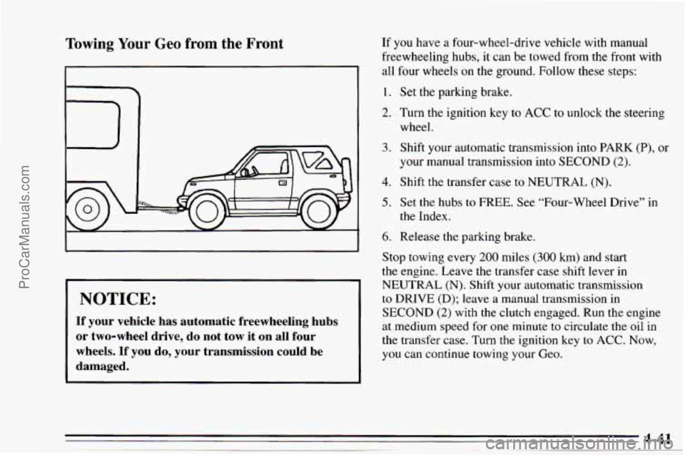 CHEVROLET TRACKER 1995 User Guide Towing Your Geo from the Front
I NOTICE:
If your vehicle has automatic freewheeling hubs
or two-wheel drive, do not tow it on all four
wheels. If you do, your transmission could be
dama CHEVROLET TRACKER 1995 User Guide Towing Your Geo from the Front
I NOTICE:
If your vehicle has automatic freewheeling hubs
or two-wheel drive, do not tow it on all four
wheels. If you do, your transmission could be
dama
