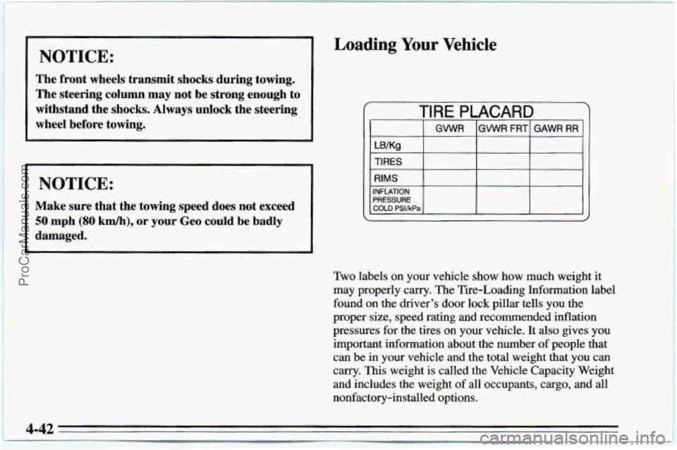 CHEVROLET TRACKER 1995  Owners Manual I 
NOTICE: 
The  front  wheels  transmit  shocks  during  towing. 
The  steering  column  may  not  be  strong  enough  to 
withstand  the  shocks.  Always  unlock  the  steering 
wheel  before  towin
