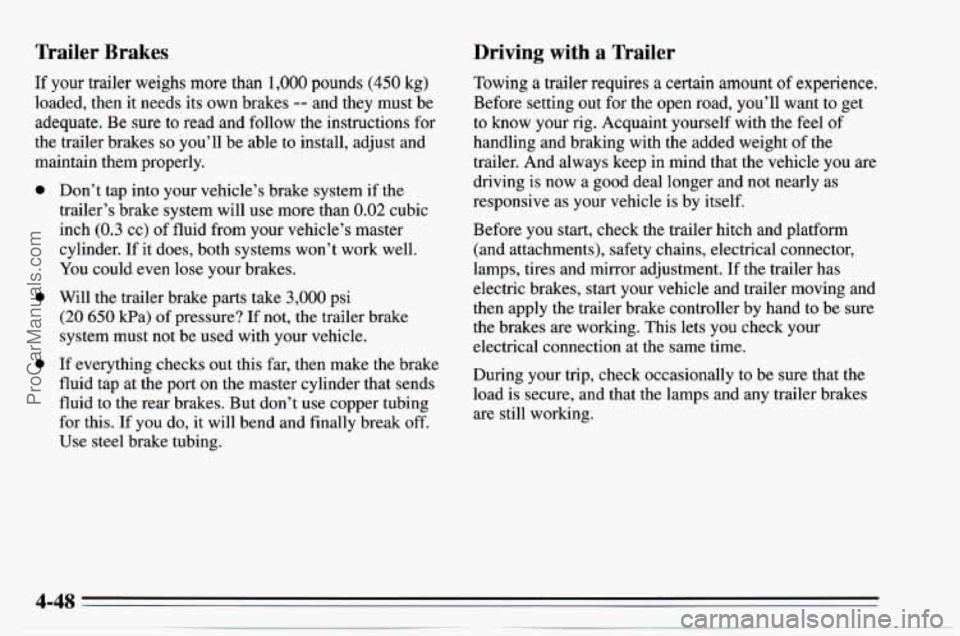 CHEVROLET TRACKER 1995 Owners Manual nailer Brakes
If your trailer weighs more than 1,000 pounds (450 kg)
loaded, then it needs its own brakes -- and they must be
adequate. Be sure to read and follow the instructions for
the trai CHEVROLET TRACKER 1995 Owners Manual nailer Brakes
If your trailer weighs more than 1,000 pounds (450 kg)
loaded, then it needs its own brakes -- and they must be
adequate. Be sure to read and follow the instructions for
the trai
