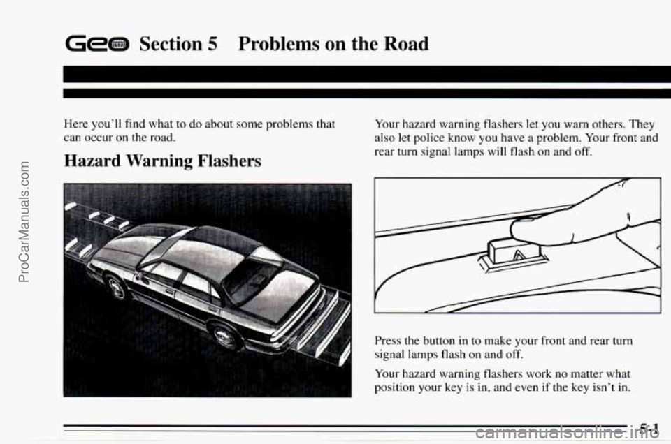 CHEVROLET TRACKER 1995 User Guide GeGS Section 3 Problems on the Road
Here youll find what to do about some problems that
can occur on the road.
Hazard Warning Flashers
Your hazard warning flashers let you warn others. Th CHEVROLET TRACKER 1995 User Guide GeGS Section 3 Problems on the Road
Here youll find what to do about some problems that
can occur on the road.
Hazard Warning Flashers
Your hazard warning flashers let you warn others. Th