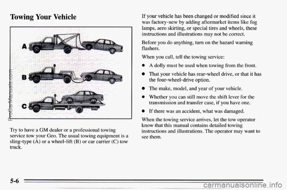 CHEVROLET TRACKER 1995 Owners Manual Towing Your Vehicle
I
I
Try to have a GM dealer or a professional towing
service tow your Geo. The usual towing equipment is
a
sling-type (A) or a wheel-lift (B) or car carrier (C) t CHEVROLET TRACKER 1995 Owners Manual Towing Your Vehicle
I
I
Try to have a GM dealer or a professional towing
service tow your Geo. The usual towing equipment is
a
sling-type (A) or a wheel-lift (B) or car carrier (C) t