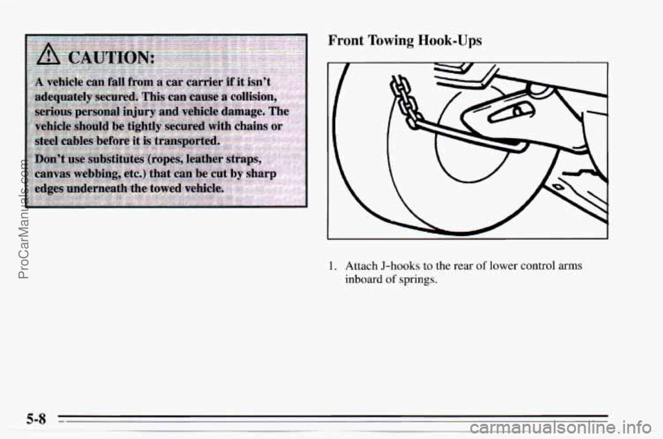 CHEVROLET TRACKER 1995  Owners Manual Front Towing  Hook-Ups 
1. Attach J-hooks to the rear of lower  control arms 
inboard 
of springs. 
ProCarManuals.com 